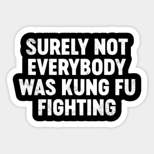 Surely Not Everybody Was Kung Fu Fighting Funny Sticker